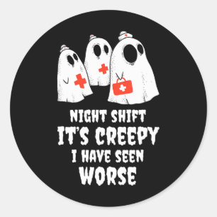 Night Shift It's Creepy! I Have Seen Worse Nurse H Classic Round Sticker