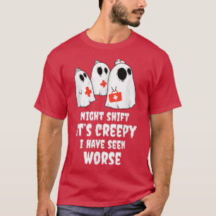Night Shift Its Creepy I Have Seen Worse Nurse Hal T-Shirt