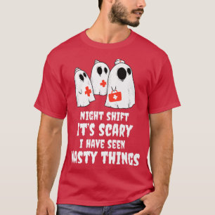Night Shift Its Scary I Have Seen Nasty Things Nur T-Shirt