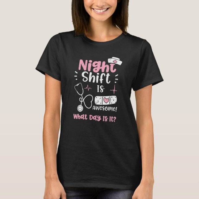 Night Shift Night Shift Is Awesome What Day Is It  T-Shirt (Front)