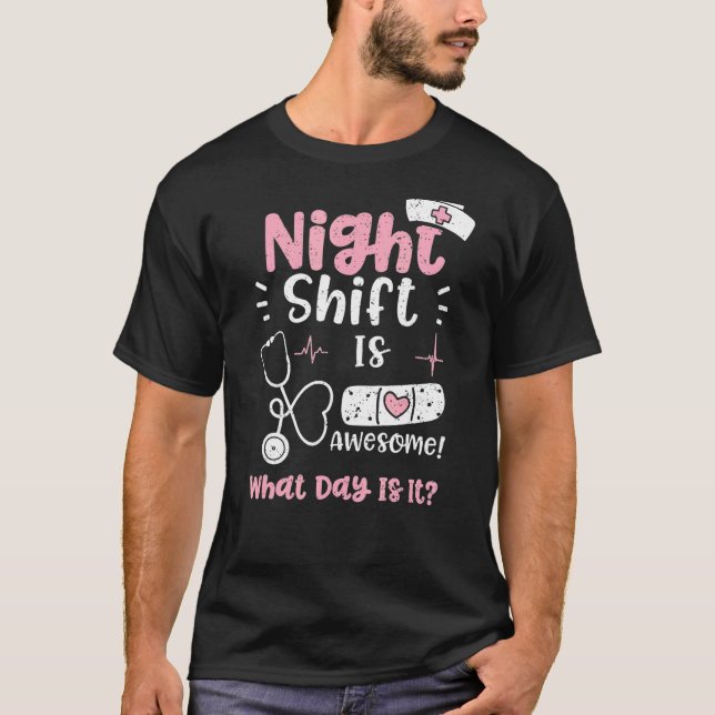 Night Shift Night Shift Is Awesome What Day Is It  T-Shirt (Front)