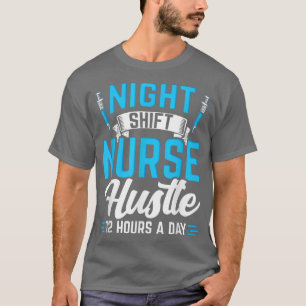 Night Shift Nurse 12 Hour Hustle Nurse T-Shirt