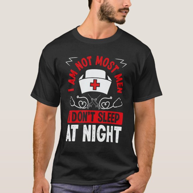 Night Shift Nurse I am not most men Overnight Nurs T-Shirt (Front)