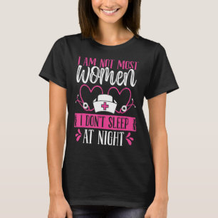 Night Shift Nurse I am not most women Funny Overni T-Shirt
