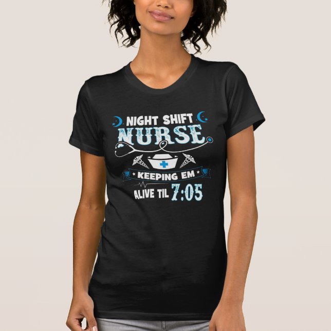 Night Shift Nurse Keeping Em Alive Til 7-05 T-Shirt (Front)