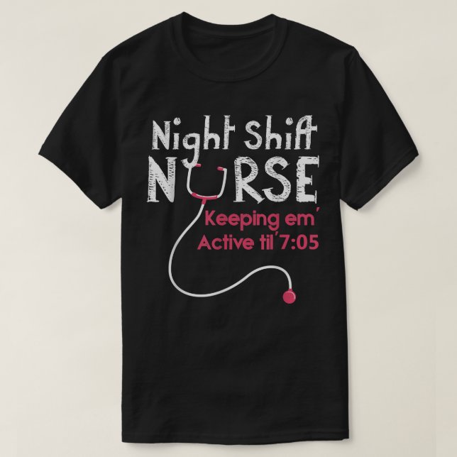 Night Shift Nurse Keeping Em Alive till 705  T-Shirt (Design Front)
