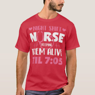Night Shift Nurse Keeping Them Alive Till 705 T-Shirt