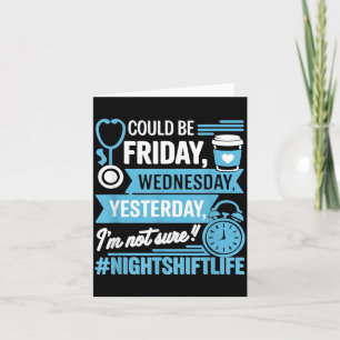 Night Shift Nurse Life Funny What Day Is Nursing Card