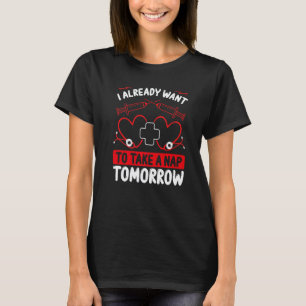 Night Shift Nurse Want to take a Nap tomorrow Nurs T-Shirt
