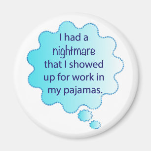 Nightmare about wearing pyjamas to work magnet