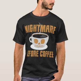 Nightmare Before Coffee for Coffee Lovers cafe wor T-Shirt