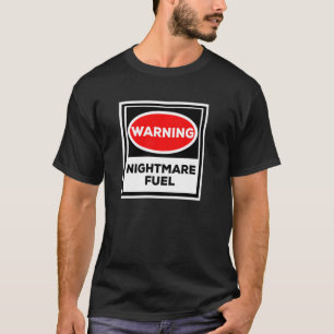 Nightmare Fuel Warning Nightmare Fuel T-Shirt
