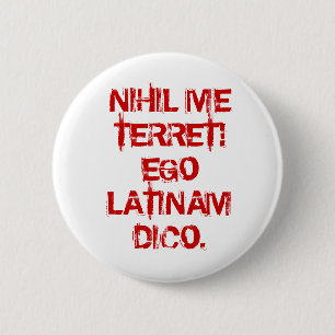 NIHIL ME TERRET!  EGO LATINAM DICO. 6 CM ROUND BADGE