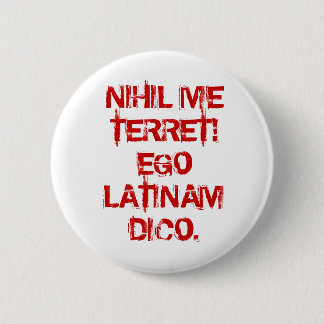 NIHIL ME TERRET!  EGO LATINAM DICO. 6 CM ROUND BADGE