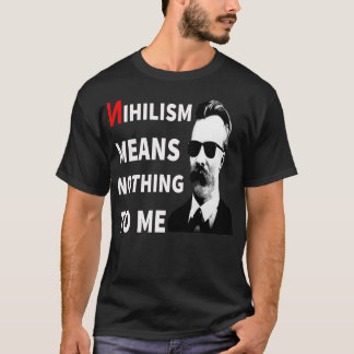 Nihilism Means Nothing To Me Funny AntiNihilist Fu T-Shirt
