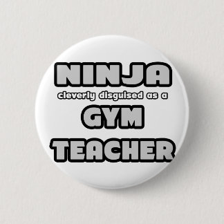 Ninja... Gym Teacher 6 Cm Round Badge