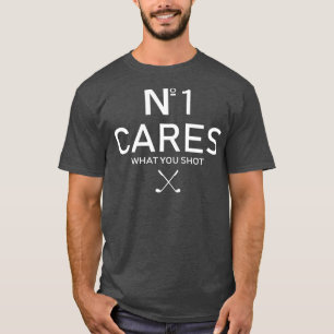 No 1 Cares What You Shot T-Shirt