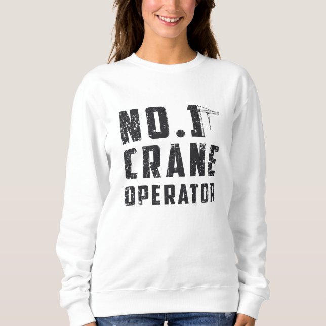 No. 1 Crane Operator Workers Construction Site Sweatshirt (Front)