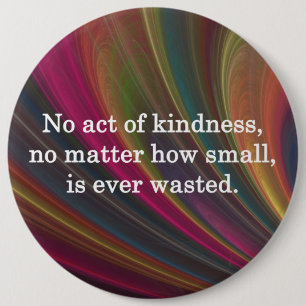 No Act of Kindness is Ever Wasted 6 Cm Round Badge