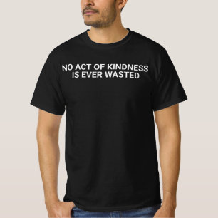 "No act of kindness, no matter how small, is ever  T-Shirt