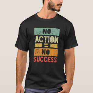 No Action No Success T-Shirt