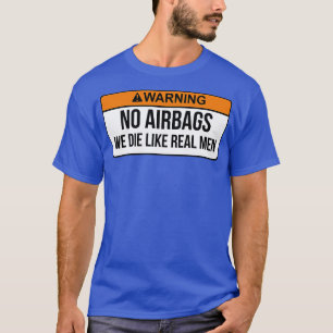 No Airbags We Die Like Real Men Funny Saying By We T-Shirt
