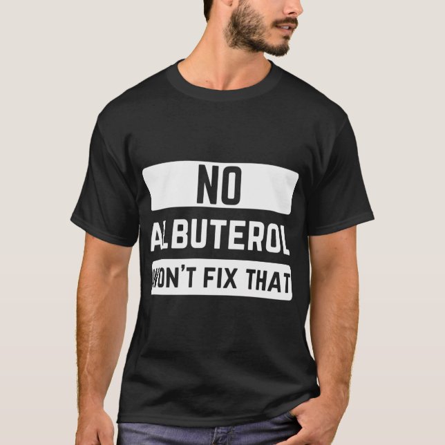 No Albuterol Won'T Fix That Respiratory Therapist  T-Shirt (Front)
