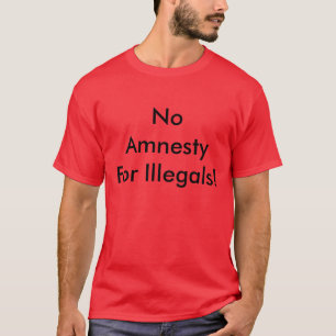 No AmnestyFor Illegals! T-Shirt