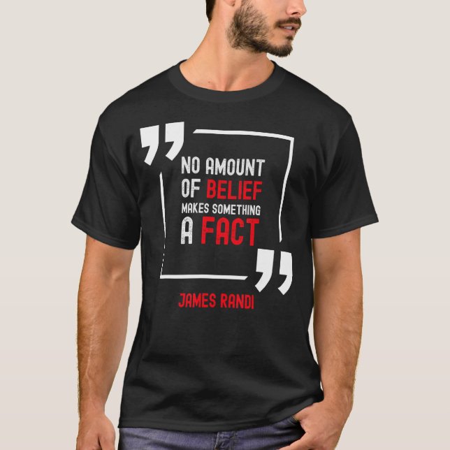 No Amount Of Belief Makes Something A Fact T-Shirt (Front)