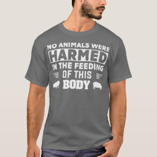 No Animals Were Harmed In The Feeding Of This Body T-Shirt