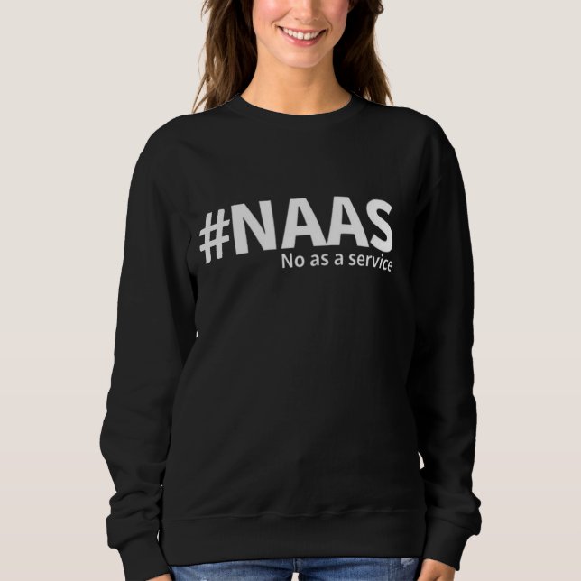 No as a Service | NAAS Tech Humour  Sweatshirt (Front)