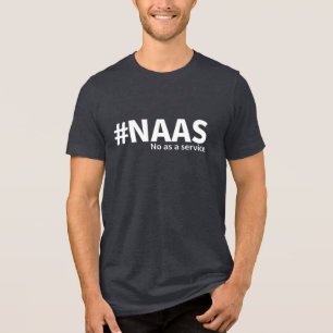 No as a Service   NAAS Tech Humour  Tri-Blend Shirt