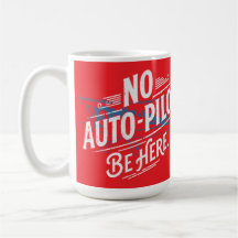No Auto-Pilot. Be Here.