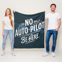 No Auto-Pilot. Be Here.
