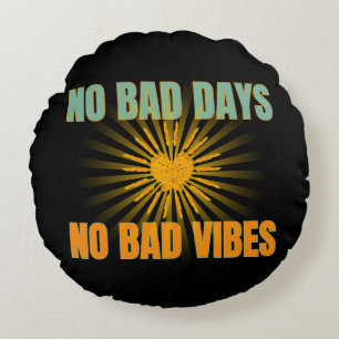NO BAD DAYS NO BAD VIBES POSITIVE QUOTES ROUND CUSHION