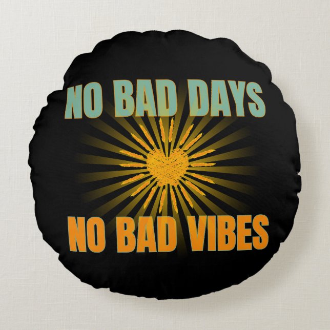NO BAD DAYS NO BAD VIBES POSITIVE QUOTES ROUND CUSHION (Front)
