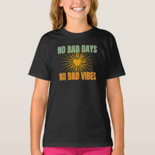 NO BAD DAYS NO BAD VIBES POSITIVE QUOTES T-Shirt