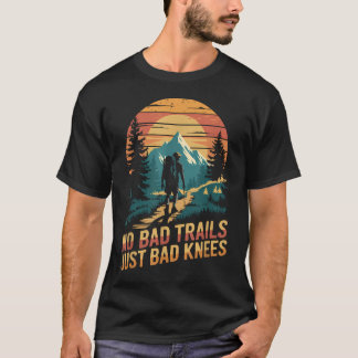 No Bad Trails Just Bad Knees Hiking Hiker T-Shirt