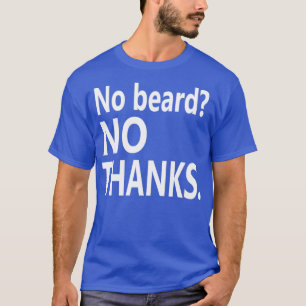 No Beard No THANKS white T-Shirt