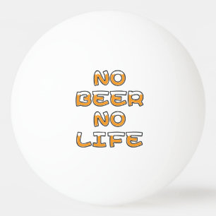 NO BEER NO LIFE PING PONG BALL