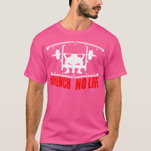 No Bench No Life Bench Fitness Powertlifting Weigh T-Shirt