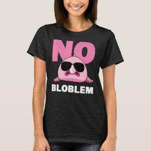 No Bloblem Problem Sea Animal Deep Sea Fish Blobfi T-Shirt