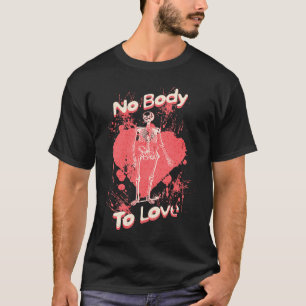 No Body To Love Valentines Day Skeleton Pun T-Shirt