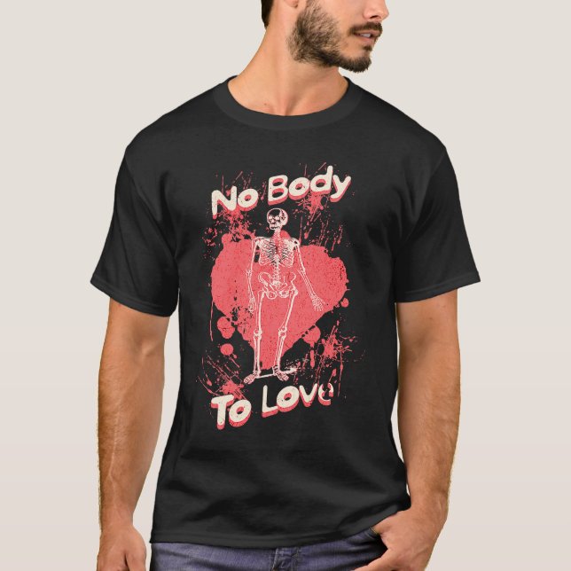 No Body To Love  Valentines Day Skeleton Pun T-Shirt (Front)