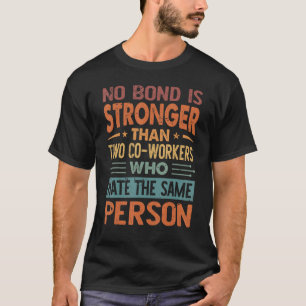 No Bond Is Stronger Than Two Co Workers Who Hate T-Shirt