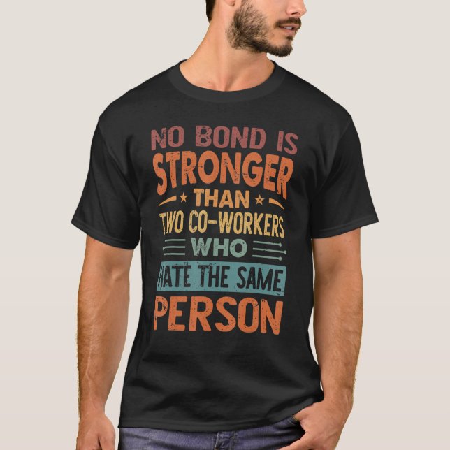No Bond Is Stronger Than Two Co Workers Who Hate T-Shirt (Front)