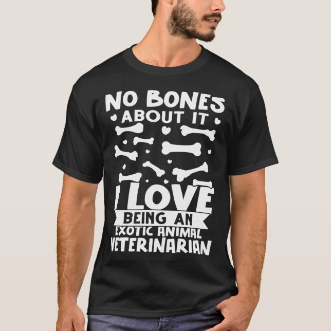 No Bones About It I Love Being A Exotic Animal Vet T-Shirt (Front)