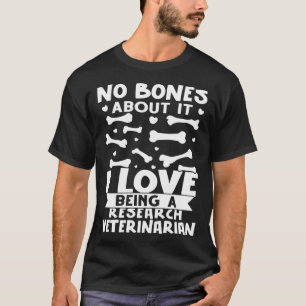 No Bones About It I Love Being A Research Veterina T-Shirt