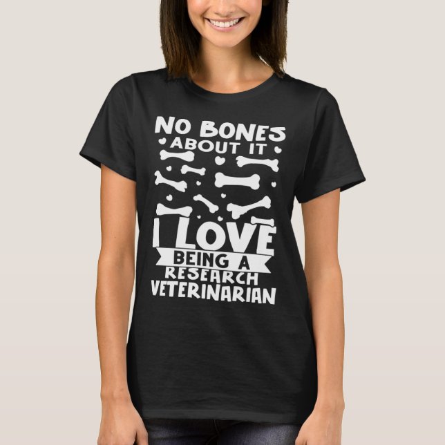 No Bones About It I Love Being A Research Veterina T-Shirt (Front)