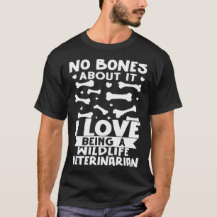 No Bones About It I Love Being A Wildlife Veterina T-Shirt